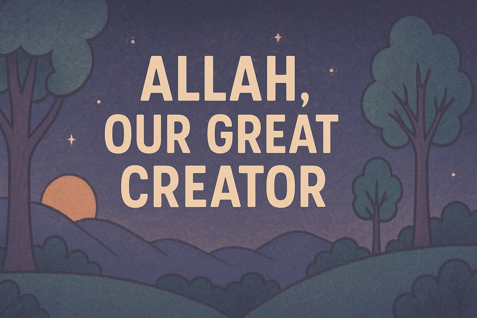 ALLAH, OUR GREAT CREATOR